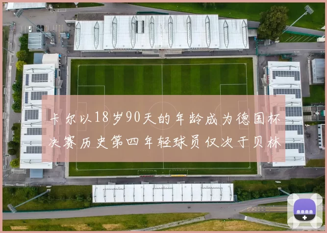 卡尔以18岁90天的年龄成为德国杯决赛历史第四年轻球员仅次于贝林等人